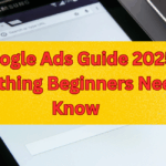 Google Ads Guide 2025: Everything Beginners Need to Know 